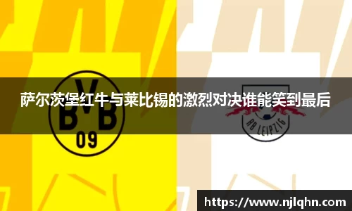 萨尔茨堡红牛与莱比锡的激烈对决谁能笑到最后